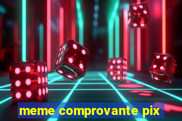 meme comprovante pix